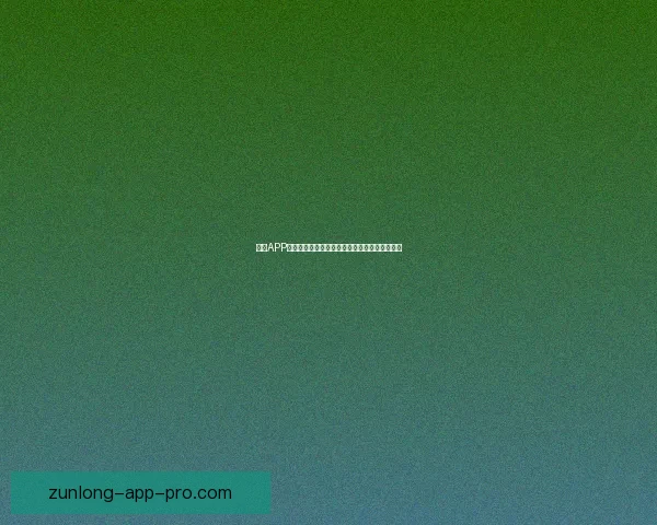 尊龙APP：打造全新数字娱乐平台，畅享多元化娱乐体验